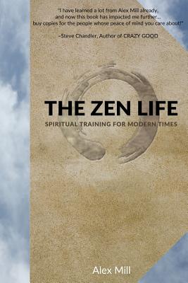 The Zen Life: Spiritual Training for Modern Times - Mill, Alex