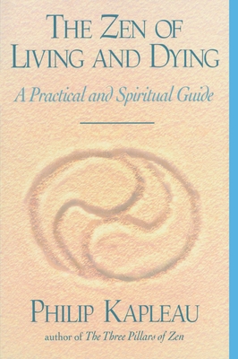 The Zen of Living and Dying: A Practical and Spiritual Guide - Kapleau, Philip