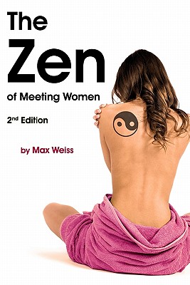 The Zen Of Meeting Women: 2Nd Edition - Weiss, Max