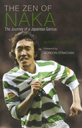 The Zen of Naka: The Journey of a Japanese Genius - Greig, Martin