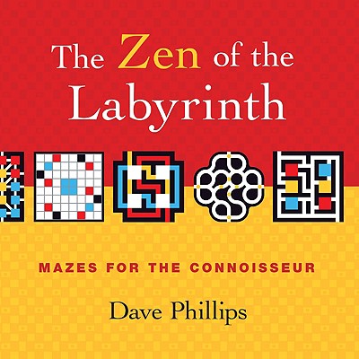 The Zen of the Labyrinth: Mazes for the Connoisseur - Phillips, Dave