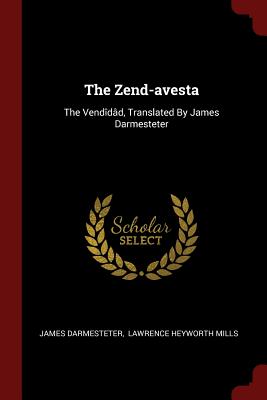 The Zend-avesta: The Venddd, Translated By James Darmesteter - Darmesteter, James, and Lawrence Heyworth Mills (Creator)