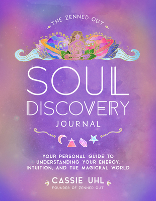 The Zenned Out Soul Discovery Journal: Your Personal Guide to Understanding Your Energy, Intuition, and the Magical World - Uhl, Cassie