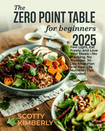 The Zero Point Table for Beginners: Feel Light, Eat Freely, and Love Your Meals-No Tracking, No Pressure. 30-Day Meal Plan and Real-Life Nutrition Tips Included