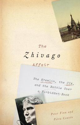 The Zhivago Affair: The Kremlin, the CIA, and the Battle Over a Forbidden Book - Finn, Peter, and Couvee, Petra