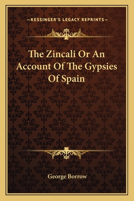 The Zincali Or An Account Of The Gypsies Of Spain - Borrow, George