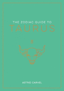 The Zodiac Guide to Taurus: The Ultimate Guide to Understanding Your Star Sign, Unlocking Your Destiny and Decoding the Wisdom of the Stars