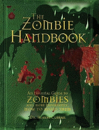 The Zombie Handbook: An Essential Guide to Zombies And, More Importantly, How to Avoid Them