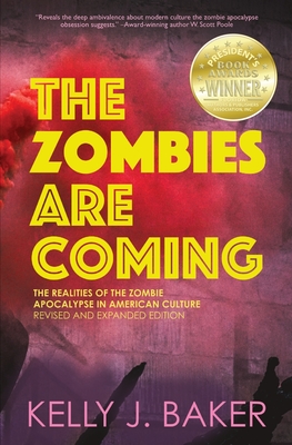 The Zombies are Coming: The Realities of the Zombie Apocalypse in American Culture (Revised and Expanded Edition) - Baker, Kelly