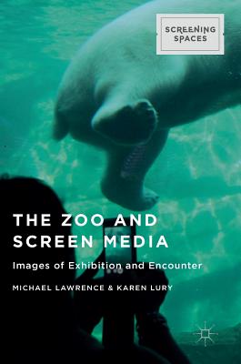 The Zoo and Screen Media: Images of Exhibition and Encounter - Lawrence, Michael (Editor), and Lury, Karen (Editor)