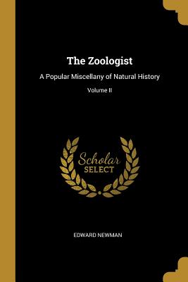 The Zoologist: A Popular Miscellany of Natural History; Volume II - Newman, Edward