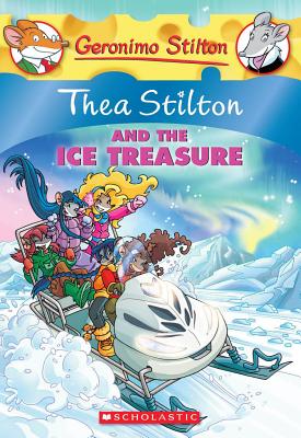 Thea Stilton and the Ice Treasure (Thea Stilton #9): A Geronimo Stilton Adventure - Stilton, Thea