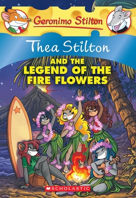 Thea Stilton and the Legend of the Fire Flowers (Thea Stilton #15): A Geronimo Stilton Adventure - Stilton, Thea