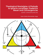 Thealogical Nostalgias: A Prelude to Ignacio Larraaga, Frederick Bauer and Convergencias: SERIE CONVERGENCIAS