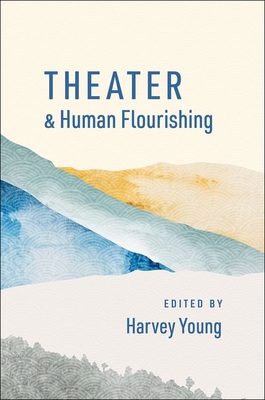 Theater and Human Flourishing - Young, Harvey (Editor)