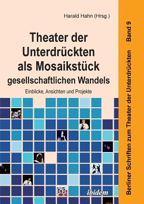 Theater Der Unterdr?ckten ALS Mosaikst?ck Gesellschaftlichen Wandels. Einblicke, Ansichten Und Projekte - Hahn, Harald (Editor), and Bomer, Sophia-Marie