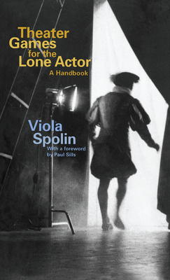 Theater Games for the Lone Actor - Spolin, Viola, and Sills, Paul (Foreword by)