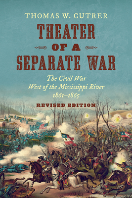 Theater of a Separate War: The Civil War West of the Mississippi River, 1861-1865 - Cutrer, Thomas W