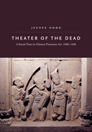 Theater of the Dead: A Social Turn in Chinese Funerary Art, 1000-1400