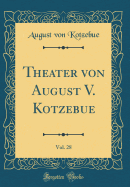 Theater Von August V. Kotzebue, Vol. 28 (Classic Reprint)