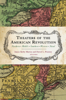 Theaters of the American Revolution: Northern, Middle, Southern, Western, Naval - Martin, James Kirby, and Preston, David, and Lender, Mark Edward
