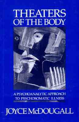 Theaters of the Body: A Psychoanalytic Approach to Psychosomatic Illness - McDougall, Joyce