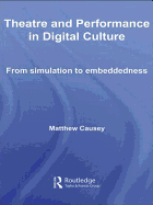 Theatre and Performance in Digital Culture: From Simulation to Embeddedness