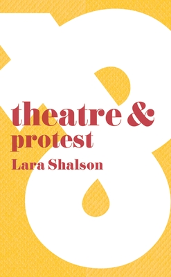 Theatre and Protest - Shalson, Lara, and Rebellato, Dan (Editor), and Harvie, Jen (Editor)