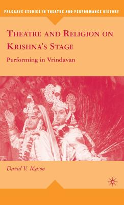 Theatre and Religion on Krishna's Stage: Performing in Vrindavan - Mason, D