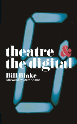 Theatre and the Digital - Blake, Bill