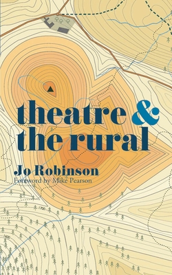Theatre and The Rural - Robinson, Jo