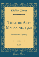 Theatre Arts Magazine, 1921, Vol. 5: An Illustrated Quarterly (Classic Reprint)