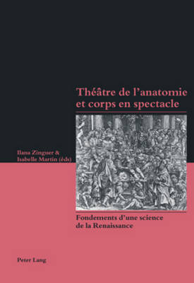 Theatre de L'Anatomie Et Corps En Spectacle: Fondements D'Une Science de La Renaissance - Zinguer, Ilana (Editor), and Martin, Isabelle (Editor)