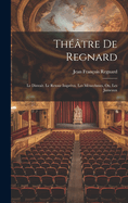 Theatre de Regnard: Le Distrait. Le Retour Imprevu. Les Menechmes, Ou, Les Jumeaux