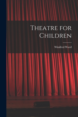 Theatre for Children - Ward, Winifred 1884-1975