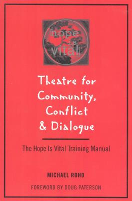 Theatre for Community Conflict and Dialogue: The Hope Is Vital Training Manual - Rohd, Michael