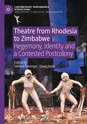 Theatre from Rhodesia to Zimbabwe: Hegemony, Identity and a Contested Postcolony - Ravengai, Samuel (Editor), and Seda, Owen (Editor)