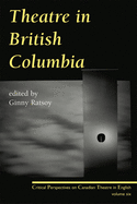 Theatre in British Columbia: Critical Perspectives on Canadian Theatre in English, Volume 6