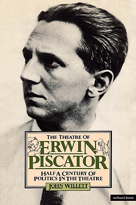 Theatre Of Erwin Piscator: Half a Century of Politics in the Theatre - Willett, John
