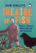 Theatre of Fish: Travels Through Newfoundland and Labrador. John Gimlette