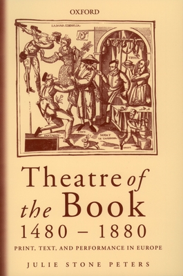 Theatre of the Book 1480-1880: Print, Text and Performance in Europe - Peters, Julie Stone