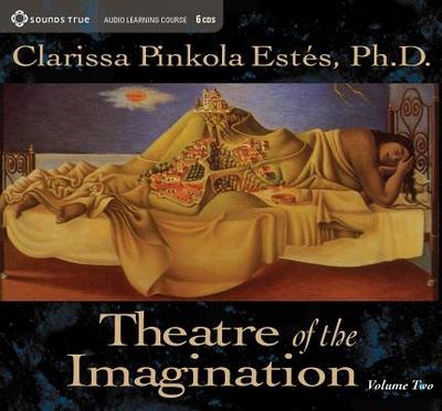 Theatre of the Imagination, Volume Two - Est?s, Clarissa Pinkola