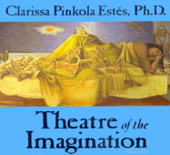Theatre of the Imagination - Estes, Clarissa Pinkola, and Estes, Clarissa P (Actor), and Est's, Clarissa Pinkola (Actor)