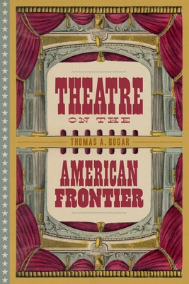 Theatre on the American Frontier - Bogar, Thomas A