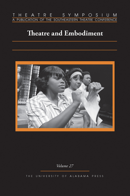 Theatre Symposium, Vol. 27: Theatre and Embodiment - McCarroll, Sarah (Contributions by), and Ambrose, Cohen (Contributions by), and Blair, Rhonda (Contributions by)