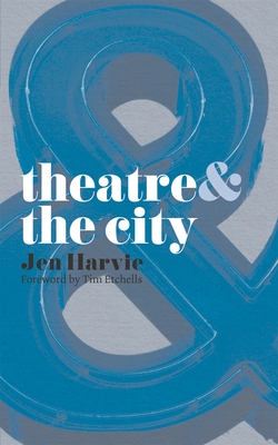 Theatre & the City - Harvie, Jen, and Etchells, Tim (Foreword by)
