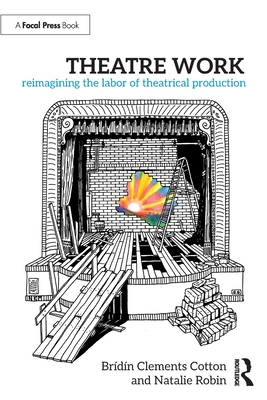 Theatre Work: Reimagining the Labor of Theatrical Production - Clements Cotton, Brdn, and Robin, Natalie