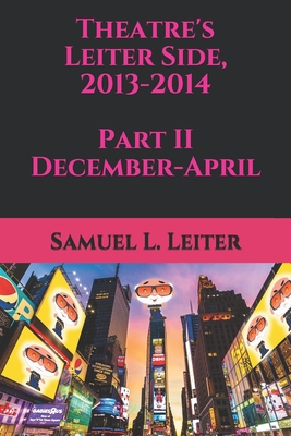 Theatre's Leiter Side, 2013-2014 Part II December-April - Leiter, Samuel L