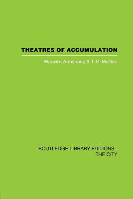 Theatres of Accumulation: Studies in Asian and Latin American Urbanization - Armstrong, Warwick, and McGee, T.G.