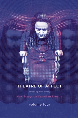 Theatres of Affect: New Essays on Canadian Theatre, Vol 4 - Hurley, Erin (Editor)